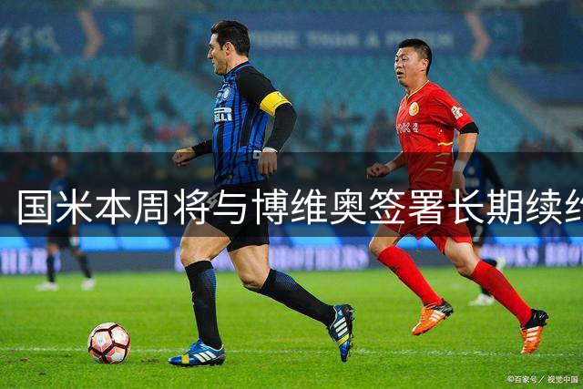 国米本周将与博维奥签署长期续约合同