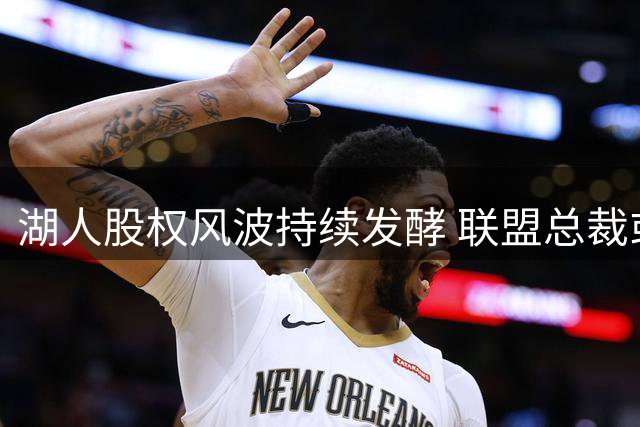 湖人股权风波持续发酵 联盟总裁或出手调解