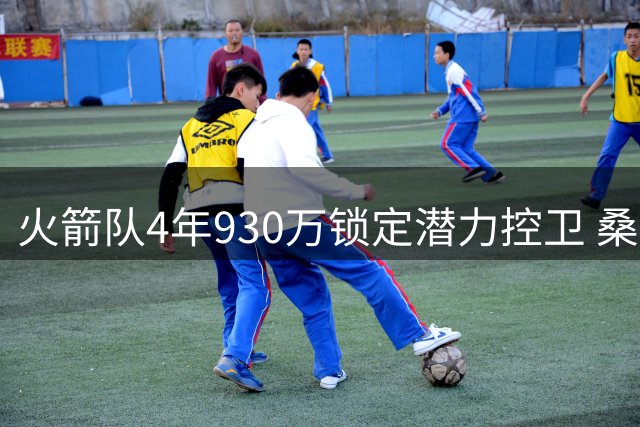 火箭队4年930万锁定潜力控卫 桑顿或成休城三巨头完美拼图