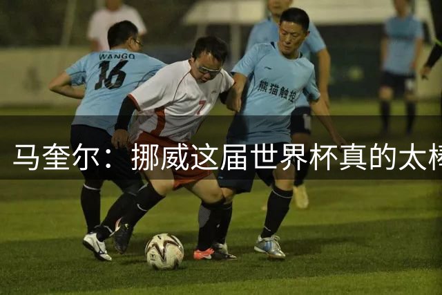 马奎尔：挪威这届世界杯真的太棒了，输给英格兰很不走运